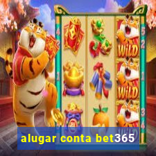 alugar conta bet365